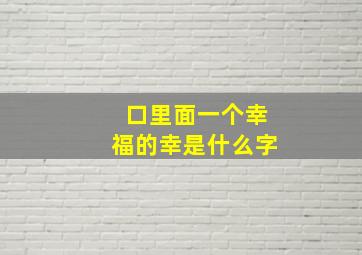 口里面一个幸福的幸是什么字