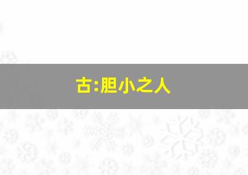 古:胆小之人