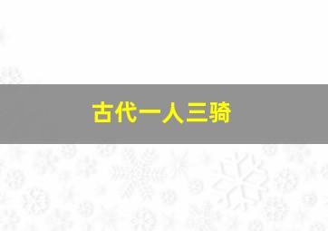 古代一人三骑