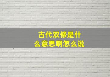 古代双修是什么意思啊怎么说