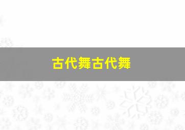 古代舞古代舞