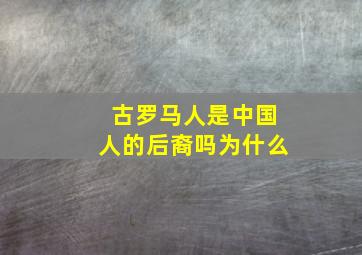 古罗马人是中国人的后裔吗为什么