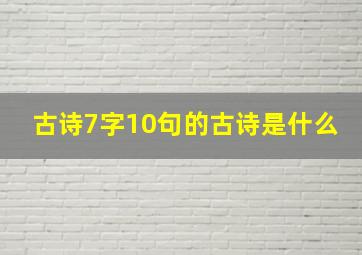 古诗7字10句的古诗是什么