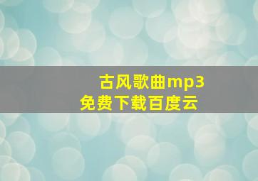 古风歌曲mp3免费下载百度云