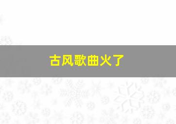 古风歌曲火了