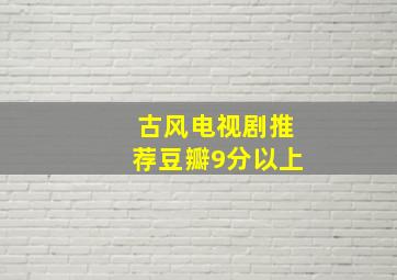 古风电视剧推荐豆瓣9分以上