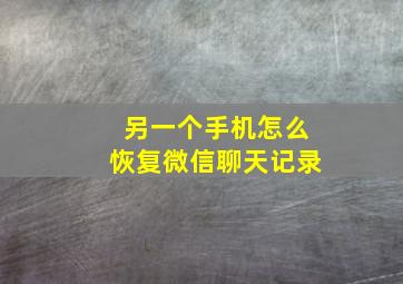 另一个手机怎么恢复微信聊天记录