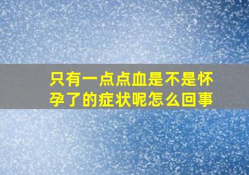 只有一点点血是不是怀孕了的症状呢怎么回事