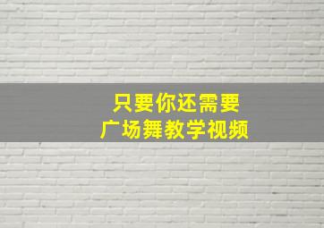 只要你还需要广场舞教学视频