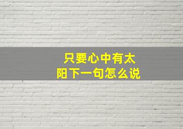 只要心中有太阳下一句怎么说