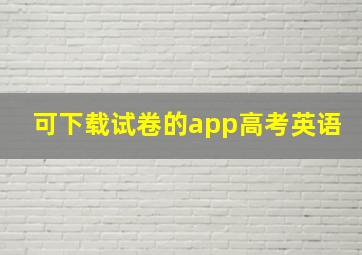 可下载试卷的app高考英语