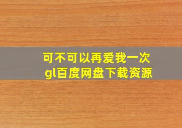 可不可以再爱我一次gl百度网盘下载资源