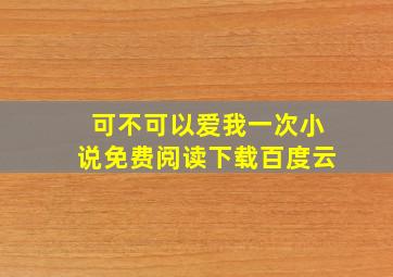 可不可以爱我一次小说免费阅读下载百度云