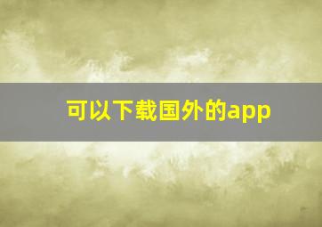 可以下载国外的app