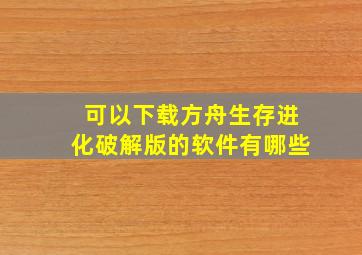 可以下载方舟生存进化破解版的软件有哪些