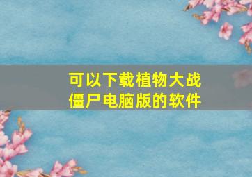 可以下载植物大战僵尸电脑版的软件