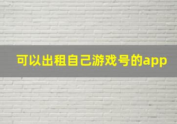 可以出租自己游戏号的app