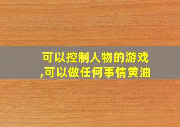 可以控制人物的游戏,可以做任何事情黄油