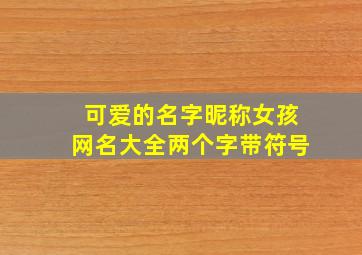 可爱的名字昵称女孩网名大全两个字带符号