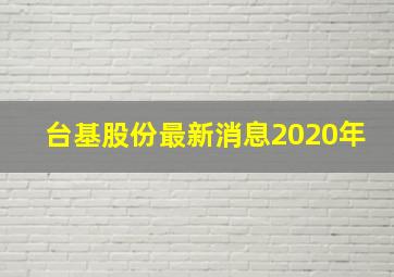 台基股份最新消息2020年