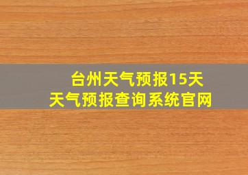 台州天气预报15天天气预报查询系统官网