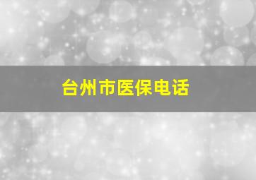 台州市医保电话