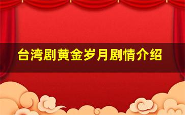 台湾剧黄金岁月剧情介绍