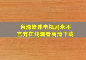 台湾篮球电视剧永不言弃在线观看高清下载