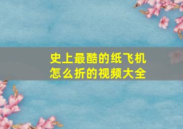 史上最酷的纸飞机怎么折的视频大全