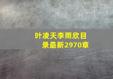 叶凌天李雨欣目录最新2970章