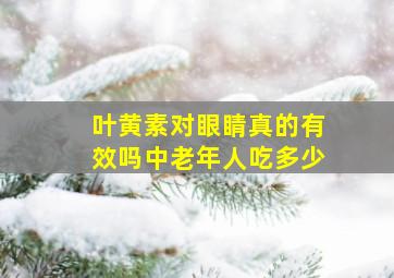 叶黄素对眼睛真的有效吗中老年人吃多少