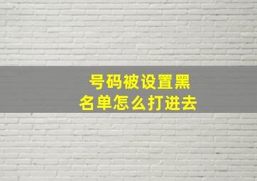 号码被设置黑名单怎么打进去