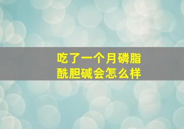 吃了一个月磷脂酰胆碱会怎么样