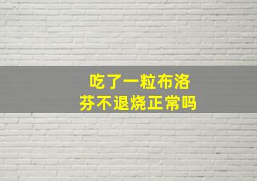 吃了一粒布洛芬不退烧正常吗