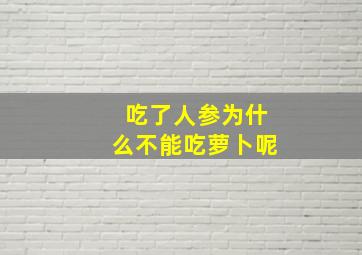 吃了人参为什么不能吃萝卜呢