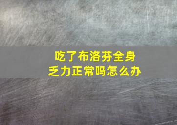 吃了布洛芬全身乏力正常吗怎么办