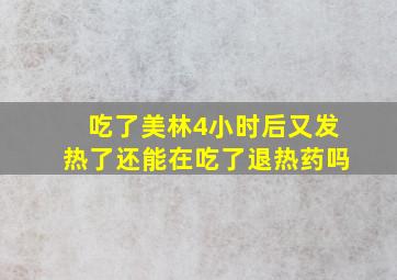 吃了美林4小时后又发热了还能在吃了退热药吗