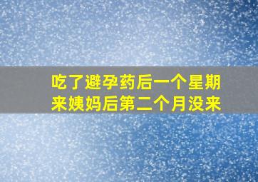 吃了避孕药后一个星期来姨妈后第二个月没来