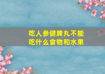 吃人参健脾丸不能吃什么食物和水果