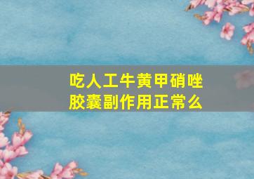 吃人工牛黄甲硝唑胶囊副作用正常么