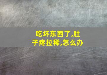 吃坏东西了,肚子疼拉稀,怎么办