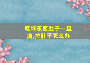 吃坏东西肚子一直痛,拉肚子怎么办