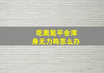 吃奥氮平会浑身无力吗怎么办