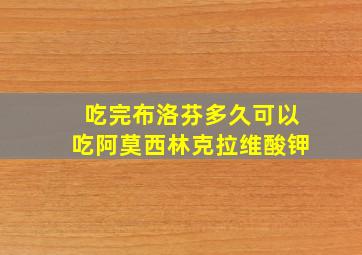 吃完布洛芬多久可以吃阿莫西林克拉维酸钾