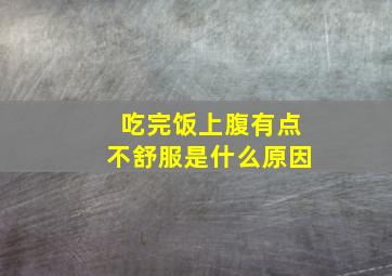 吃完饭上腹有点不舒服是什么原因