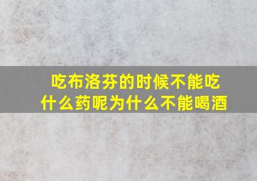 吃布洛芬的时候不能吃什么药呢为什么不能喝酒