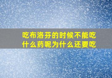 吃布洛芬的时候不能吃什么药呢为什么还要吃