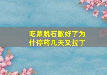 吃蒙脱石散好了为什停药几天又拉了