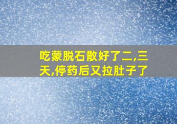 吃蒙脱石散好了二,三天,停药后又拉肚子了