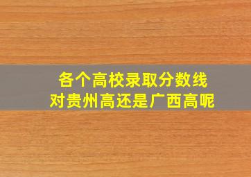 各个高校录取分数线对贵州高还是广西高呢